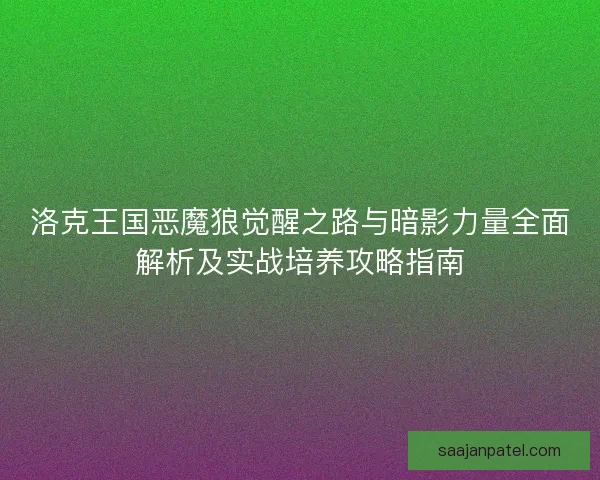 洛克王国恶魔狼觉醒之路与暗影力量全面解析及实战培养攻略指南